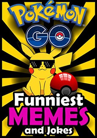 Read Online Pokemon Go Memes: Pokemon Memes and Funny Stuff, Jokes & Riddles   FREE Gift Inside (Book 62) (Funny Memes - Pokemon Go Memes - Pokemon Comics - Pokemon Jokes - Pokemon Funny Memes) - Pokemon Memes | ePub
