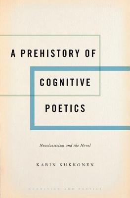 Read Online A Prehistory of Cognitive Poetics: Neoclassicism and the Novel - Karin Kukkonen | ePub