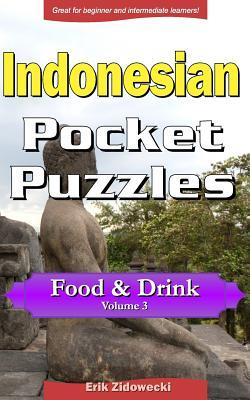 Read Indonesian Pocket Puzzles - Food & Drink - Volume 3: A Collection of Puzzles and Quizzes to Aid Your Language Learning - Erik Zidowecki file in PDF