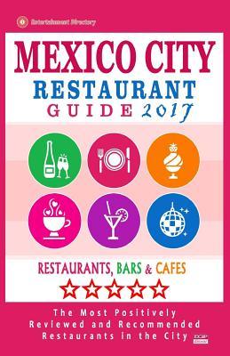 Read Online Mexico City Restaurant Guide 2017: Best Rated Restaurants in Mexico City, Mexico - 500 Restaurants, Bars and Cafes Recommended for Visitors, 2017 - Ramon K Gooden file in ePub