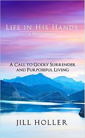 Read Online Life in His Hands: A Call to Godly Surrender and Purposeful Living - Jill Holler file in ePub