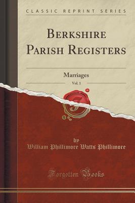 Read Berkshire Parish Registers, Vol. 1: Marriages (Classic Reprint) - William Phillimore Watts Phillimore file in PDF