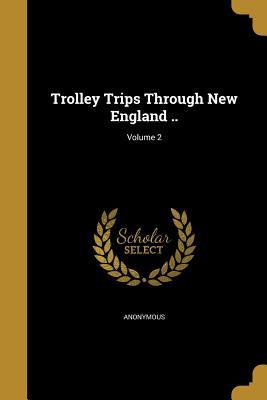 Full Download Trolley Trips Through New England ..; Volume 2 - Anonymous file in PDF