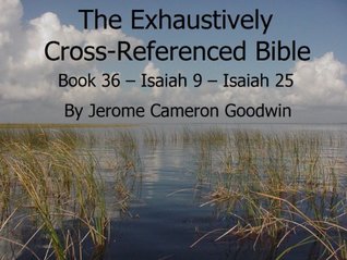 Read An Exhaustively Cross Referenced Bible, Book 36 Isaiah 9 to Isaiah 25 - Jerome Goodwin | ePub