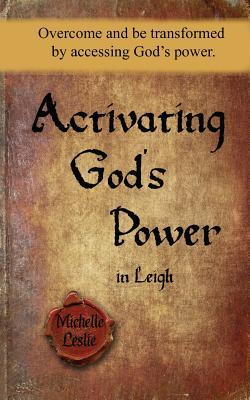 Full Download Activating God's Power in Leigh: Overcome and Be Transformed by Accessing God's Power. - Michelle Leslie | ePub