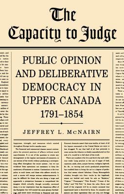 Read Online The Capacity to Judge: Public Opinion and Deliberative Democracy in Upper Canada,1791-1854 - Jeffrey L. McNairn file in ePub