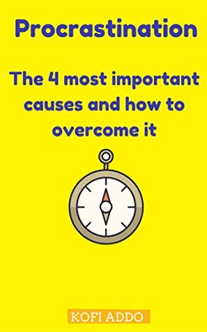 Full Download Procrastination: The 4 most important causes and how to overcome it - Kofi Addo | PDF