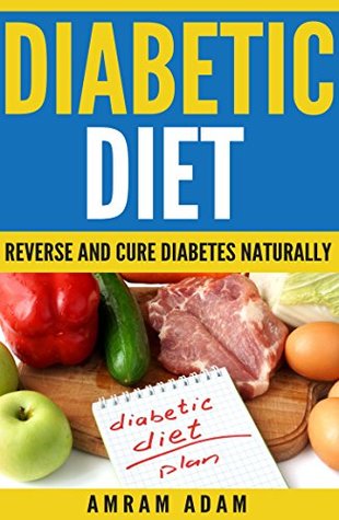 Full Download Diabetes Diet: Reverse and cure diabetes naturally: reduce blood sugar levels (insuline resistance, best diabetic foods to have and to avoid) - Amram Adam file in PDF