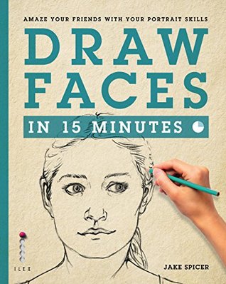 Download Draw Faces in 15 Minutes: Amaze your Friends with your Portrait Skills - Jake Spicer | ePub