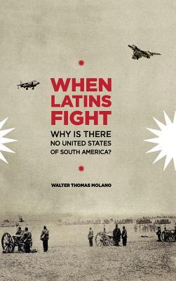 Download When Latins Fight: Why There Is No United States of South America - Walter Thomas Molano file in PDF