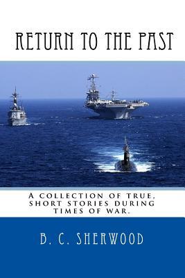 Download Return to the Past: A collection of true, short stories during times of war. - B C Sherwood file in PDF