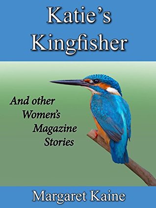 Full Download KATIE'S KINGFISHER: And other Women's Magazine Stories - Margaret Kaine | PDF