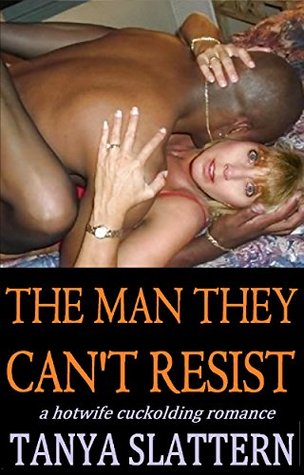 Read Online THE MAN THEY CAN'T RESIST: a hotwife cuckolding romance - Tanya Slattern | ePub