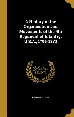 Full Download A History of the Organization and Movements of the 4th Regiment of Infantry, U.S.A., 1796-1870 - William H. Powell | PDF