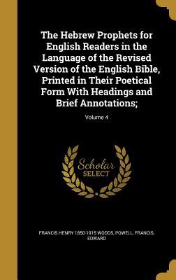 Read The Hebrew Prophets for English Readers in the Language of the Revised Version of the English Bible, Printed in Their Poetical Form with Headings and Brief Annotations;; Volume 4 - Francis Henry Woods file in PDF