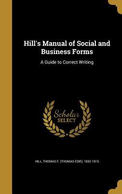 Read Online Hill's Manual of Social and Business Forms: A Guide to Correct Writing - Thomas E. Hill | ePub