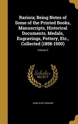 Read Rariora; Being Notes of Some of the Printed Books, Manuscripts, Historical Documents, Medals, Engravings, Pottery, Etc., Collected (1858-1900); Volume 3 - John Eliot Hodgkin file in PDF