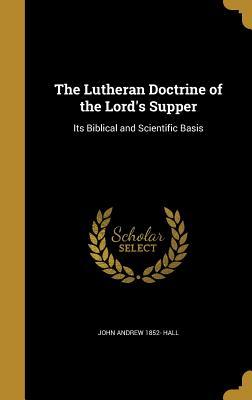 Read The Lutheran Doctrine of the Lord's Supper: Its Biblical and Scientific Basis - John Andrew Hall file in ePub