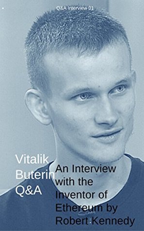 Read Online Vitalik Buterin: Q&A: An Interview with the Inventor of Ethereum (Q&A Interviews Book 1) - Robert Kennedy file in PDF