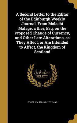 Read Online A Second Letter to the Editor of the Edinburgh Weekly Journal, from Malachi Malagrowther, Esq. on the Proposed Change of Currency, and Other Late Alterations, as They Affect, or Are Intended to Affect, the Kingdom of Scotland - Walter Scott file in ePub