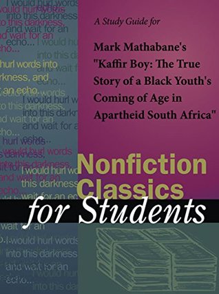 Full Download A Study Guide for Mark Mathabane's Kaffir Boy: The True Story of Black Youth's Coming of Age in Apartheid South Africa (Nonfiction Classics for Students) - Gale Cengage Learning | PDF