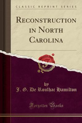 Read Reconstruction in North Carolina (Classic Reprint) - Joseph Grégoire de Roulhac Hamilton | PDF