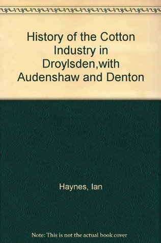 Read Online History of the Cotton Industry in Droylsden,with Audenshaw and Denton - Ian Haynes file in PDF