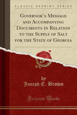 Download Governor's Message and Accompanying Documents in Relation to the Supply of Salt for the State of Georgia (Classic Reprint) - Joseph E. Brown file in ePub