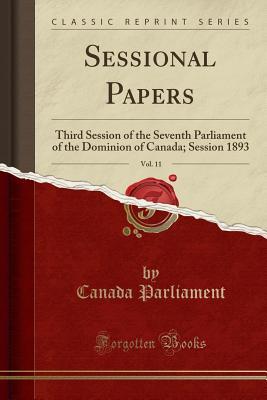 Download Sessional Papers, Vol. 11: Third Session of the Seventh Parliament of the Dominion of Canada; Session 1893 (Classic Reprint) - Canada Parliament file in ePub