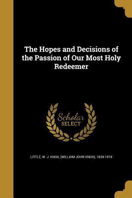 Read The Hopes and Decisions of the Passion of Our Most Holy Redeemer - William John Knox-Little | ePub