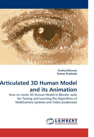 Download Articulated 3D Human Model and its Animation: How to create 3D Human Model in Blender suite for Testing and Learning the Algorithms of MultiCamera Systems and Video production - Ondrej Mazany file in ePub