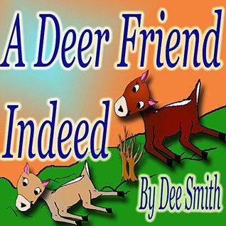 Download A DEER Friend Indeed: A Rhyming Picture Book for Kids about a Deer that makes a new deer friend and enjoys his new friendship (Animal Rhyme Time) - Dee Smith | PDF