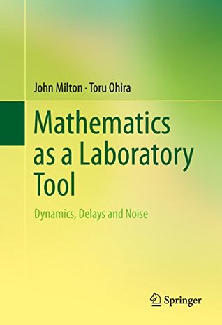 Read Mathematics as a Laboratory Tool: Dynamics, Delays and Noise - John Milton | PDF