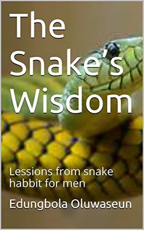 Full Download The Snake's Wisdom: Lessions from snake habbit for men - Edungbola Oluwaseun | ePub