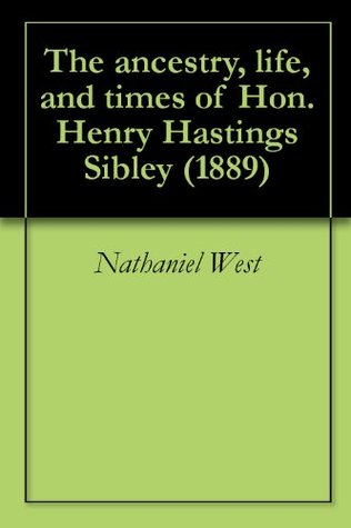 Read Online The ancestry, life, and times of Hon. Henry Hastings Sibley (1889) - Nathaniel West file in ePub