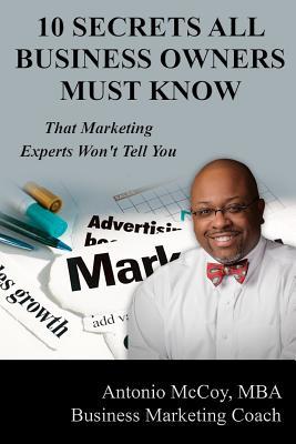 Read 10 Secrets All Business Owners Must KnowThat Marketing Experts Won't Tell You - Antonio McCoy file in PDF