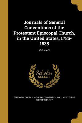 Read Journals of General Conventions of the Protestant Episcopal Church, in the United States, 1785-1835; Volume 3 - William Stevens Perry file in PDF