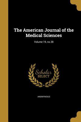 Read Online The American Journal of the Medical Sciences; Volume 19, No.38 - Anonymous file in PDF