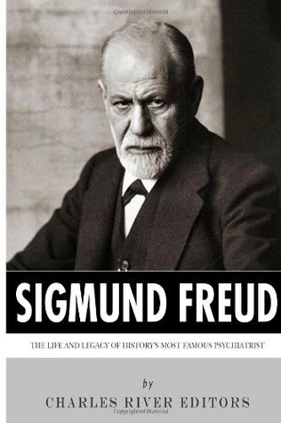 Full Download Sigmund Freud: The Life and Legacy of History's Most Famous Psychiatrist - Charles River Editors | ePub