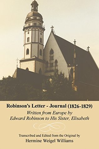 Read Online Robinson's Letter - Journal (1826- 1829): Written from Europe by Edward Robinson to His Sister, Elisabeth - Hermine Williams file in PDF