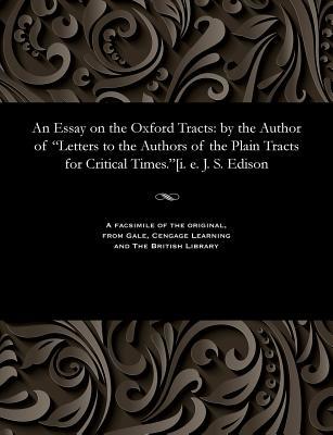 Full Download An Essay on the Oxford Tracts: By the Author of Letters to the Authors of the Plain Tracts for Critical Times.[i. E. J. S. Edison - John Sibbald Edison | ePub