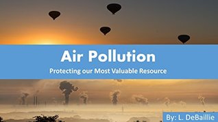 Full Download Air Pollution Protecting our Most Valuable Resource - Laura DeBaillie file in PDF