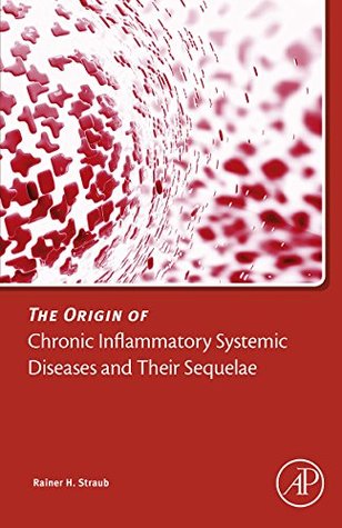 Read Online The Origin of Chronic Inflammatory Systemic Diseases and their Sequelae - Rainer Straub file in PDF