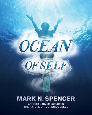 Full Download Ocean of Self: An ocean diver explores the nature of consciousness - Mark N. Spencer file in ePub