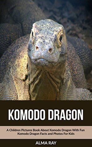 Download Komodo Dragon: A Children Pictures Book About Komodo Dragon With Fun Komodo Dragon Facts and Photos For Kids - Alma Ray file in ePub