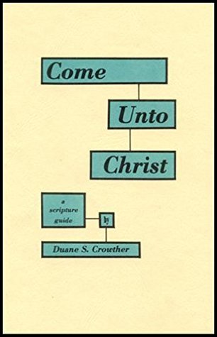 Read Online COME UNTO CHRIST: A Scripture Study Guide (Scripture Study & Memorization Book 1) - Duane S. Crowther | PDF