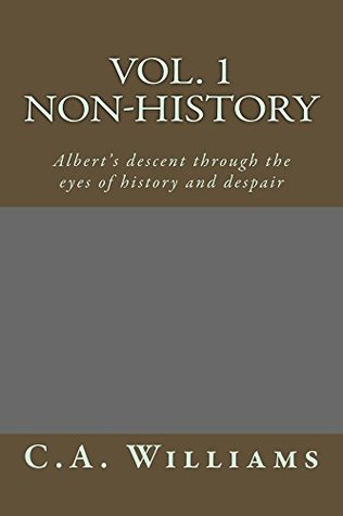 Read Non-History: Albert's descent through the eyes of history and despair - C.A. Williams | ePub