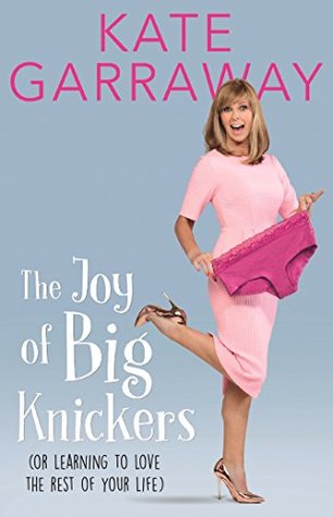 Download The Joy of Big Knickers: (or learning to love the rest of your life) - Kate Garraway | PDF