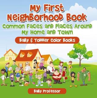Read My First Neighborhood Book: Common Faces and Places Around My Home and Town - Baby & Toddler Color Books - Baby Professor | PDF