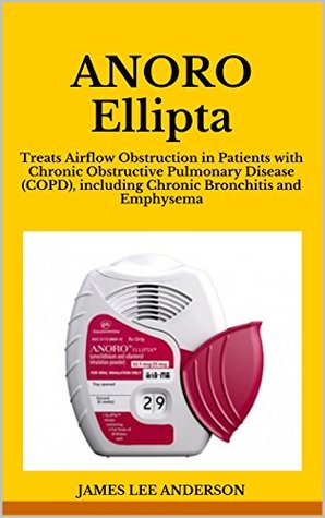 Download ANORO Ellipta: Treats Airflow Obstruction in Patients with Chronic Obstructive Pulmonary Disease (COPD), including Chronic Bronchitis and Emphysema - James Lee Anderson | PDF